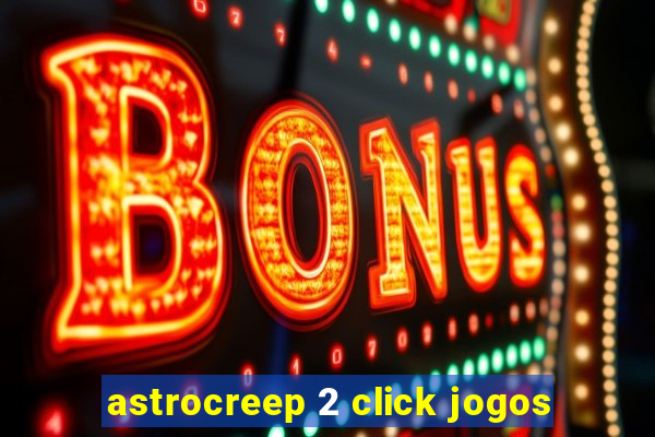 astrocreep 2 click jogos